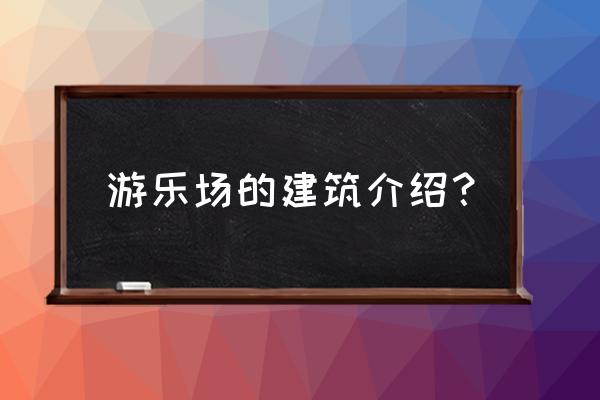 游乐场的设备是如何运行的 游乐场的建筑介绍？