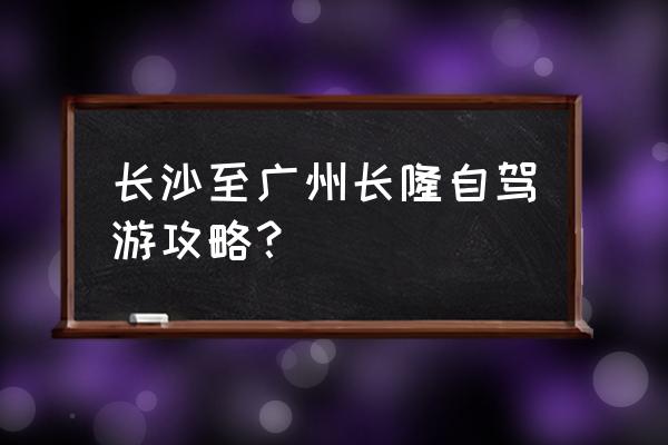 广州长隆旅游风景区攻略 长沙至广州长隆自驾游攻略？