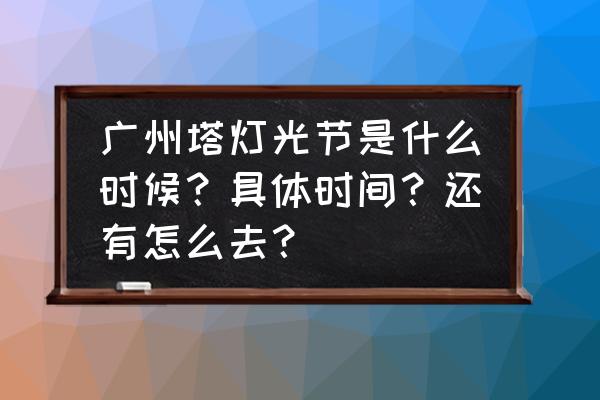 广州国际灯光节有什么互动装置 广州塔灯光节是什么时候？具体时间？还有怎么去？