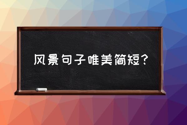 沿途风景的心情短句 风景句子唯美简短？