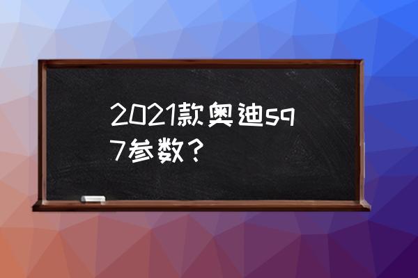 国内能买到奥迪sq7么 2021款奥迪sq7参数？