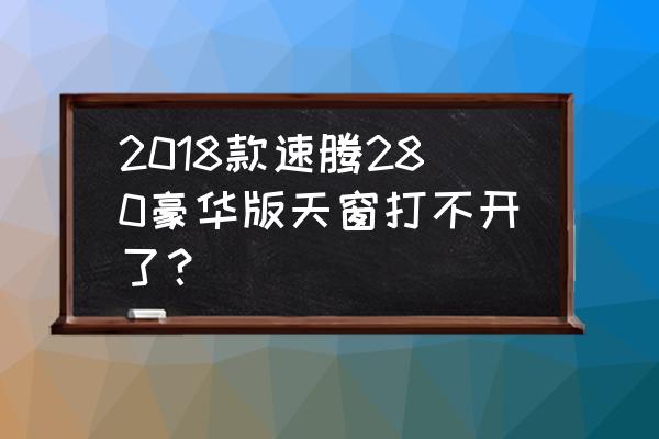 速腾天窗打不开怎么解决 2018款速腾280豪华版天窗打不开了？