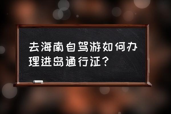 海南一日游怎么玩 去海南自驾游如何办理进岛通行证？