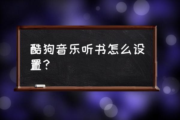 苹果手机酷狗怎么设置顺序播放 酷狗音乐听书怎么设置？