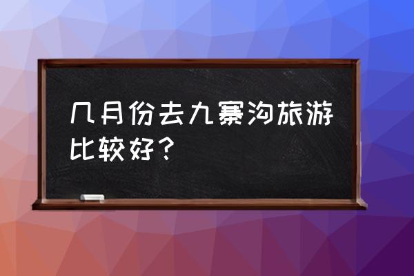 九寨沟的风景几月份最美 几月份去九寨沟旅游比较好？