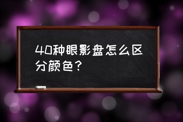 彩色眼影盘怎么用 40种眼影盘怎么区分颜色？