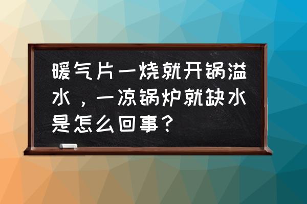 家庭土暖气为什么一烧就开锅 暖气片一烧就开锅溢水，一凉锅炉就缺水是怎么回事？