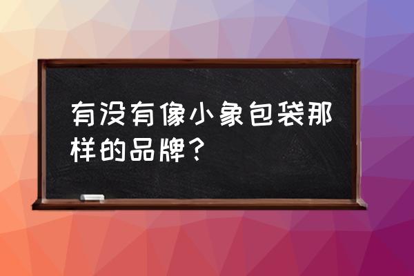 包包显年轻时尚推荐 有没有像小象包袋那样的品牌？