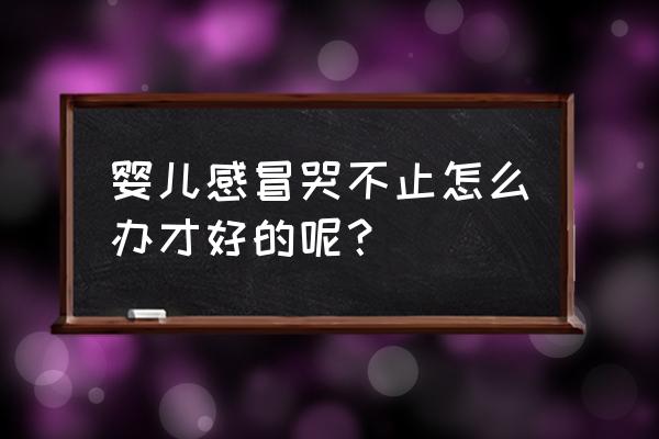 婴儿经常感冒怎么回事 婴儿感冒哭不止怎么办才好的呢？