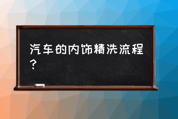 为大家说说汽车的内饰该怎么保养 汽车的内饰精洗流程？