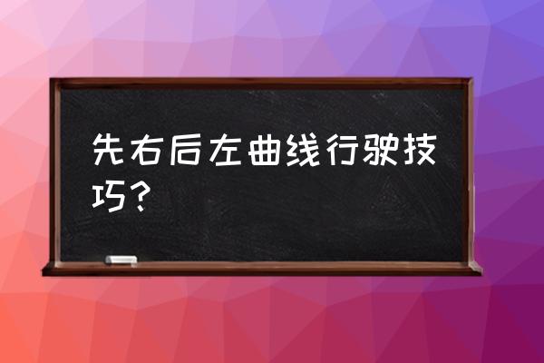 两种曲线行驶最笨最易懂的方法 先右后左曲线行驶技巧？