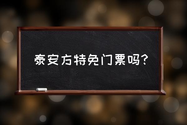 泰安方特欢乐世界好玩吗多少钱 泰安方特免门票吗？