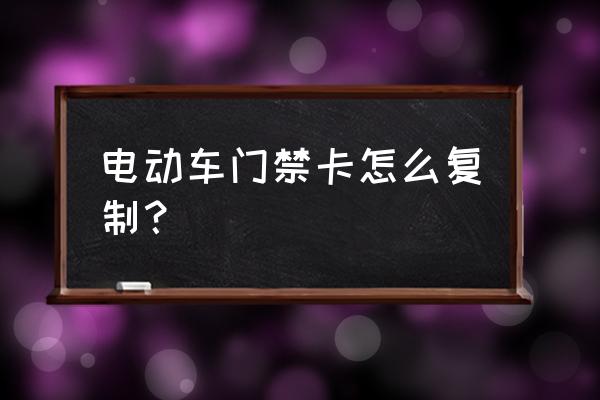 如何拷贝钥匙 电动车门禁卡怎么复制？