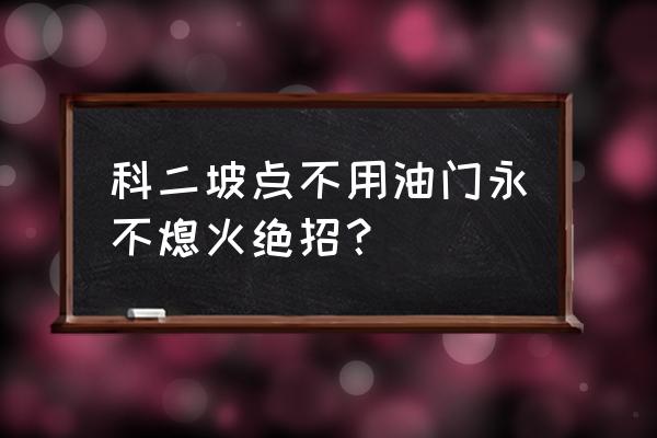 科目二上坡起步不会熄火的诀窍 科二坡点不用油门永不熄火绝招？