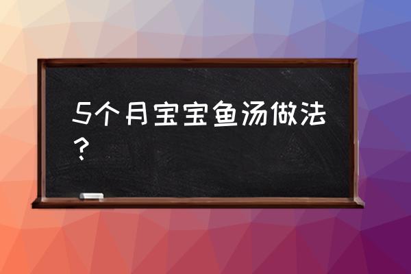 给产妇炖鲤鱼怎么炖 5个月宝宝鱼汤做法？