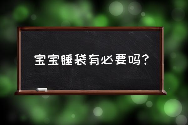 婴儿建议使用睡袋吗 宝宝睡袋有必要吗？