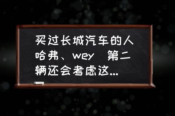 哈弗h9后雨刮片怎么换 买过长城汽车的人（哈弗、wey）第二辆还会考虑这个品牌吗？