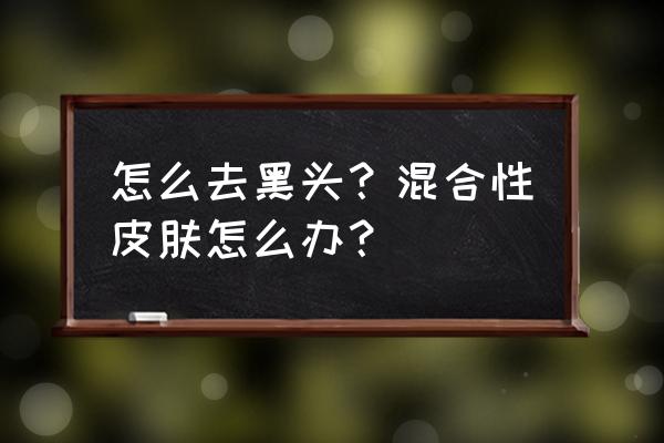 牙膏和什么去黑头最有效 怎么去黑头？混合性皮肤怎么办？