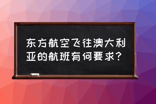 哪个航空飞澳洲最便宜 东方航空飞往澳大利亚的航班有何要求？