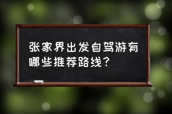 自驾游去张家界哪里住宿好点 张家界出发自驾游有哪些推荐路线？