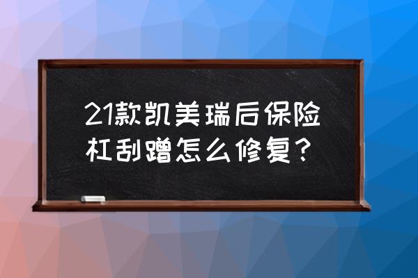 前保险杠下面刮蹭怎么修复 21款凯美瑞后保险杠刮蹭怎么修复？